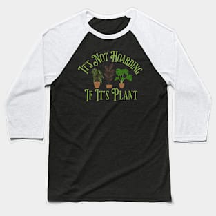 Its Not Hoarding If Its Plants Baseball T-Shirt